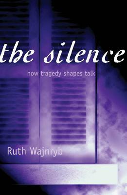 The Silence: How Tragedy Shapes Talk by Ruth Wajnryb