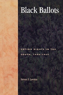 Black Ballots: Voting Rights in the South, 1944-1969 by Steven F. Lawson