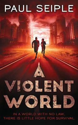 A Violent World: A Post-Apocalyptic Survival Thriller by Paul Seiple