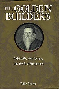 Golden Builders - Alchemists, Rosicrucians, And The First Freemasons by Tobias Churton, Tobias Churton