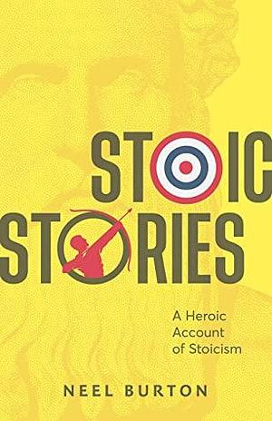 Stoic Stories: A Heroic Account of Stoicism by Neel Burton