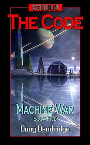 Exodus: Machine War: Book 5: The Code by Doug Dandridge