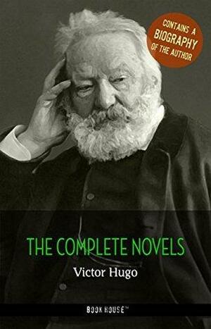 Victor Hugo: The Complete Novels + A Biography of the Author by Book House Publishing, Victor Hugo