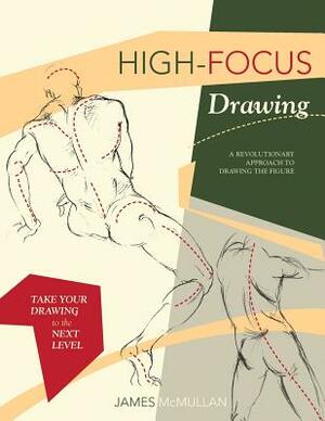 High-focus Drawing: A Revolutionary Approach to Drawing the Figure by James McMullan