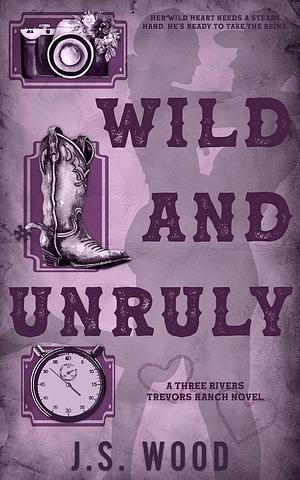Wild and Unruly: A Contemporary Small Town Western Romance by J.S. Wood, J.S. Wood