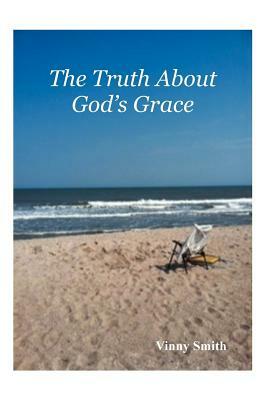 The Truth about God's Grace by Vinny Smith