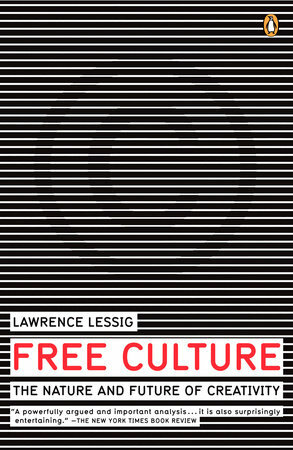 Free Culture: How Big Media Uses Technology and the Law to Lock Down Cultuivity by Lawrence Lessig