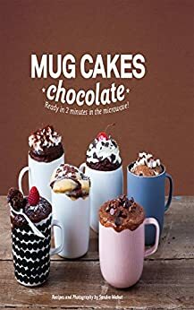 Mug Cakes Chocolate: Ready in 2 minutes in the microwave!: Ready in Two Minutes in the Microwave! by Sandra Mahut