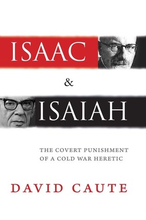 Isaac and Isaiah: The Covert Punishment of a Cold War Heretic by David Caute
