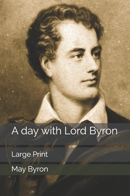 A day with Lord Byron: Large Print by May Byron