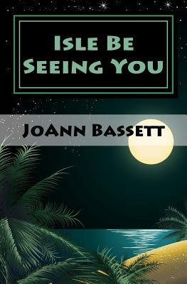 Isle Be Seeing You: An Islands of Aloha Mystery by JoAnn Bassett