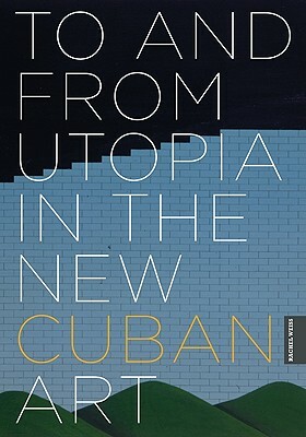 To and from Utopia in the New Cuban Art by Rachel Weiss