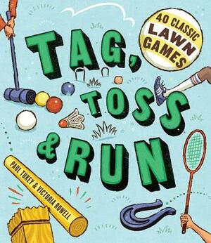 Tag, Toss & Run: 40 Classic Lawn Games by Victoria Rowell, Paul Tukey