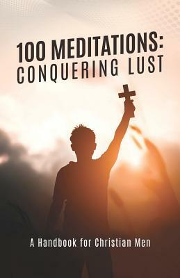 100 Meditations: Conquering Lust by M. D.