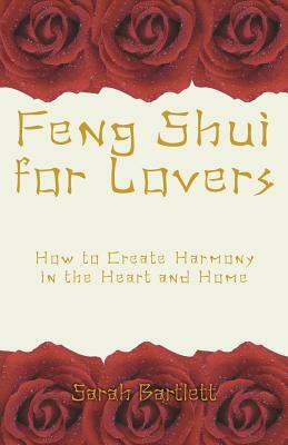 Feng Shui for Lovers: How to Create Harmony in the Heart and Home by Sarah Bartlett