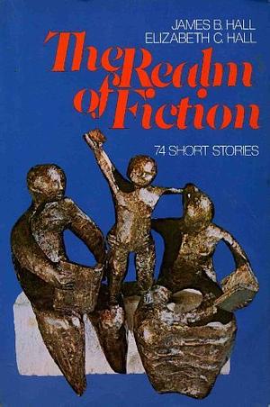 The Realm of Fiction: 74 Short Stories by James B. Hall, Elizabeth C. Hall