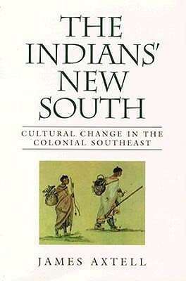 Indians' New South: Cultural Change in the Colonial Southeast by James Axtell