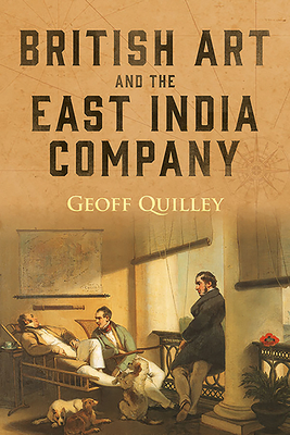 British Art and the East India Company by Geoff Quilley