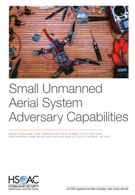 Small Unmanned Aerial System Adversary Capabilities by Brendan Toland, Bradley Wilson, Shane Tierney