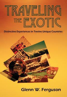 Traveling the Exotic (Hardcover) by Glenn W. Ferguson