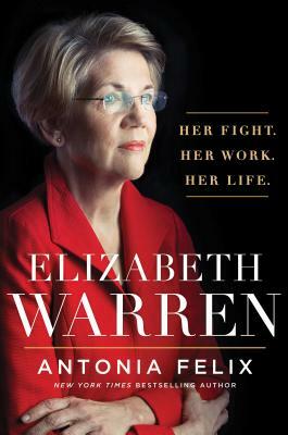 Elizabeth Warren: Her Fight. Her Work. Her Life. by Antonia Felix