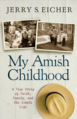 My Amish Childhood: A True Story of Faith, Family, and the Simple Life by Jerry S. Eicher