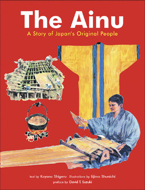 The Ainu: A Story of Japan's Original People by Kayano Shigeru, Richard McNamara, Iijima Shunichi, Peter Howlett