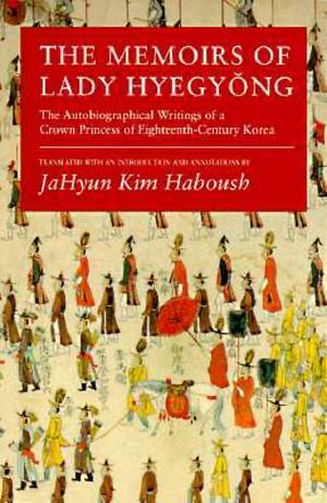 The Memoires of Lady Hyesgyong: The autobiographical writings of a crown princess of eighteenth century Korea  by Lady Hyegyeong