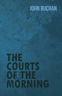 The Courts of the Morning by John Buchan