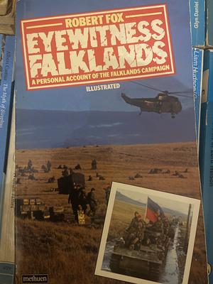 Eyewitness Falklands: A Personal Account of the Falklands Campaign by Robert Fox