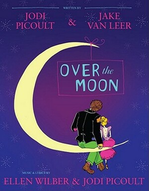 Over the Moon: A Musical Play by Jodi Picoult, Jake Van Leer