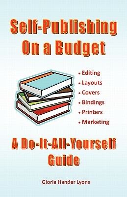 Self-Publishing On A Budget: A Do-It-All-Yourself Guide by Gloria Hander Lyons