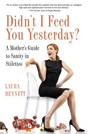 Didn't I Feed You Yesterday?: A Mother's Guide to Sanity in Stilettos by Laura Bennett