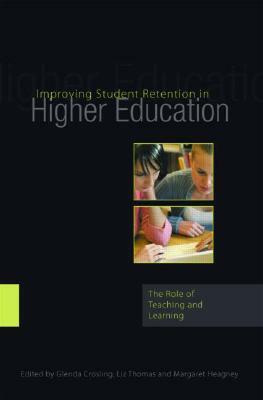 Improving Student Retention in Higher Education: The Role of Teaching and Learning by Margaret Heagney, Glenda Crosling, Liz Thomas