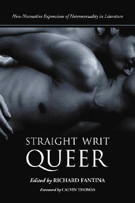 Straight Writ Queer: Non-Normative Expressions of Heterosexuality in Literature by Calvin Thomas, Richard Fantina, Deborah Kaplan