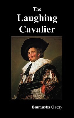The Laughing Cavalier by Baroness Orczy, Baroness Orczy