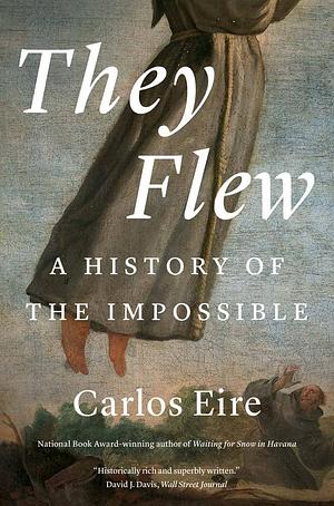 They Flew: A History of the Impossible by Carlos Eire