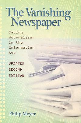 The Vanishing Newspaper: Saving Journalism in the Information Age by Philip N. Meyer