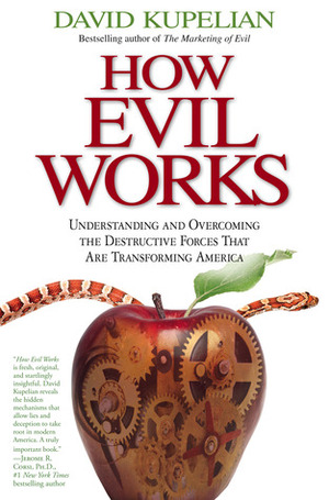 How Evil Works: Understanding and Overcoming the Destructive Forces That Are Transforming America by David Kupelian