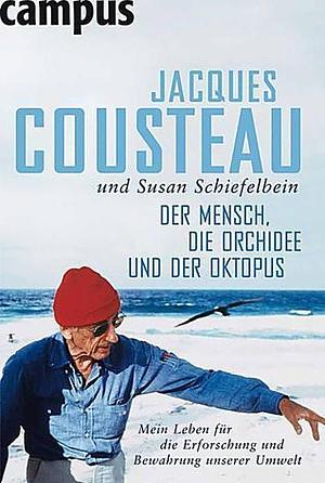 Der Mensch, die Orchidee und der Oktopus Mein Leben fuer die Erforschung und Bewahrung Unserer Umwelt by Jacques-Yves Cousteau, Jacques-Yves Cousteau, Susan Schiefelbein Cousteau