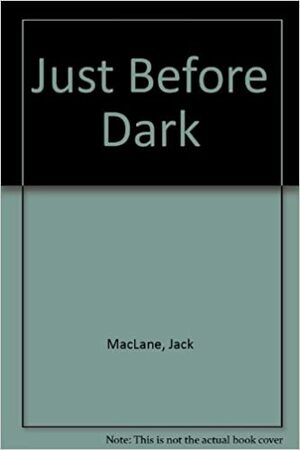 Just Before Dark by Jack MacLane