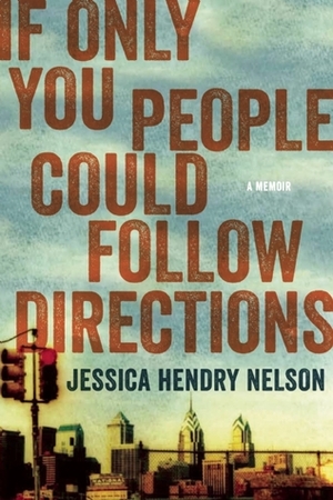 If Only You People Could Follow Directions: A Memoir by Jessica Hendry Nelson