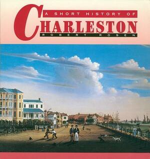 A Short History of Charleston by Robert N. Rosen