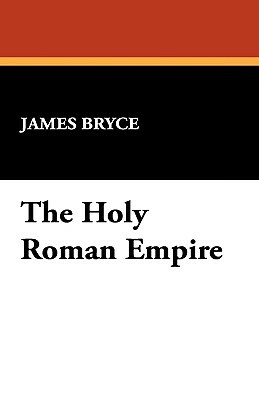 The Holy Roman Empire by James Bryce