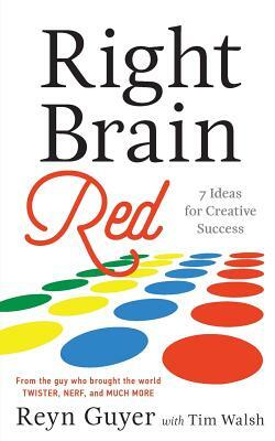 Right Brain Red: 7 Ideas for Creative Success by Tim Walsh, Reyn Guyer