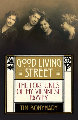Good Living Street: the Fortunes of my Viennese Family by Tim Bonyhady