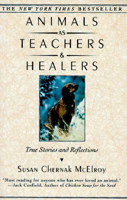 Animals as Teachers and Healers: True Stories and Reflections by Susan Chernak McElroy