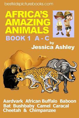 Africa's Amazing Animals: Book 1 A - C by Jessica Ashley