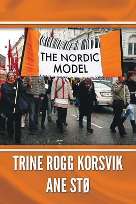 The Nordic Model by Trine Rogg Korsvik, Ane Sto