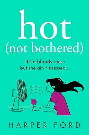 Hot Not Bothered: the brand new hilarious and relatable coming-of-middle-age menopause romcom, perfect for fans of Alexandra Potter, Sophie Kinsella and Jane Fallon! by Harper Ford, Harper Ford